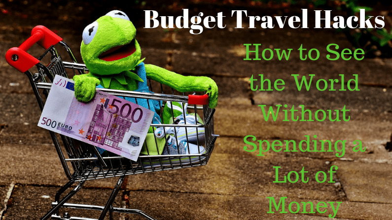 Budget Travel Hacks – See The World Without Spending a Lot of Money
